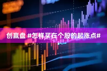 创赢盘 #怎样买在个股的起涨点#